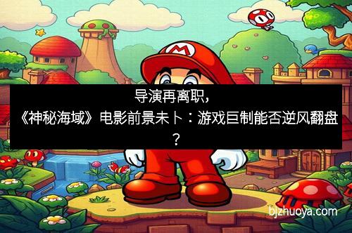 导演再离职，《神秘海域》电影前景未卜：游戏巨制能否逆风翻盘？